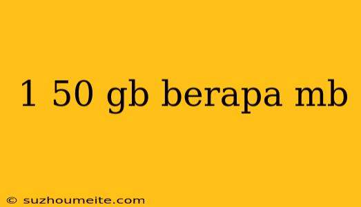 1 50 Gb Berapa Mb