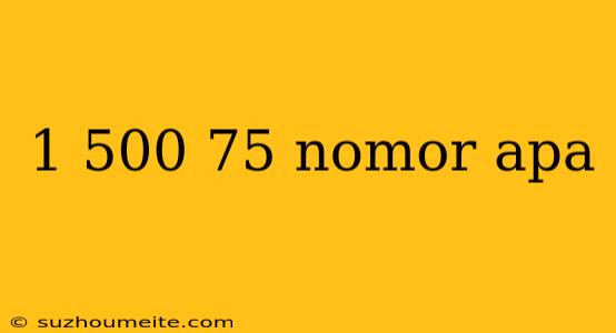 1 500 75 Nomor Apa