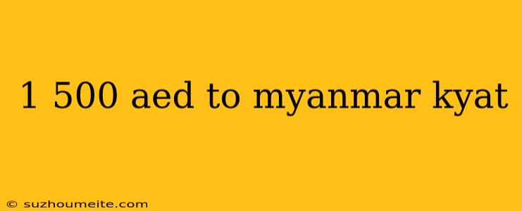 1 500 Aed To Myanmar Kyat