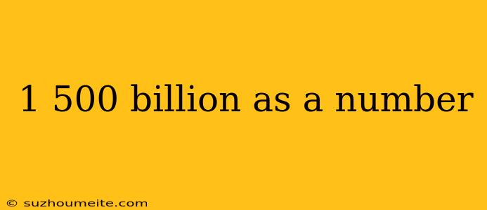 1 500 Billion As A Number