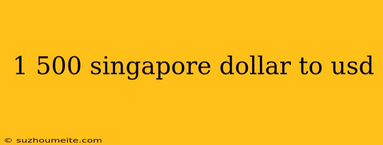 1 500 Singapore Dollar To Usd