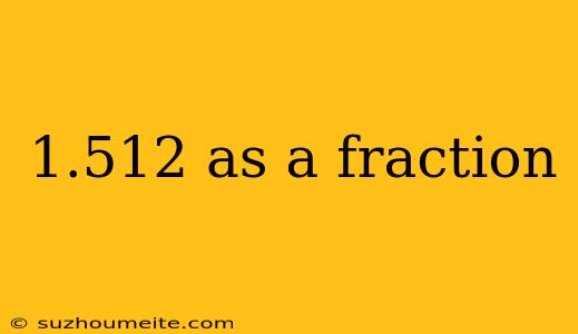 1.512 As A Fraction