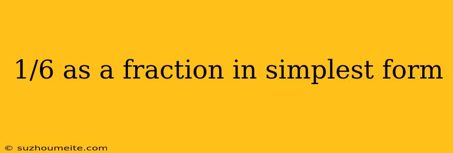 1/6 As A Fraction In Simplest Form