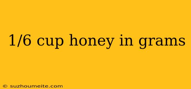 1/6 Cup Honey In Grams