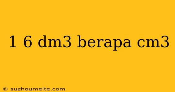 1 6 Dm3 Berapa Cm3