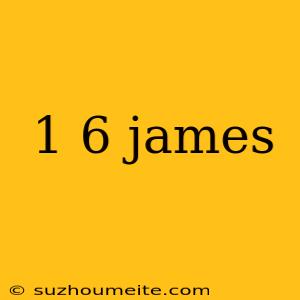 1 6 James