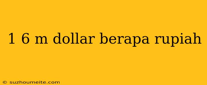 1 6 M Dollar Berapa Rupiah