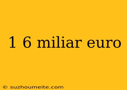 1 6 Miliar Euro