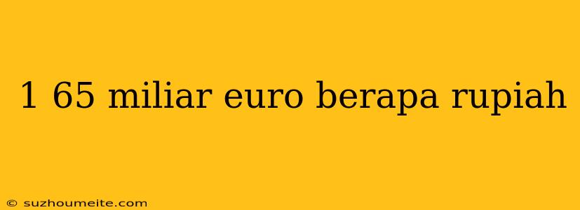 1 65 Miliar Euro Berapa Rupiah