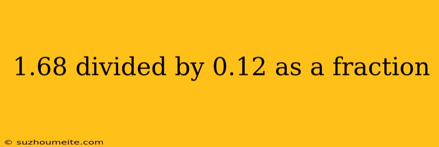 1.68 Divided By 0.12 As A Fraction