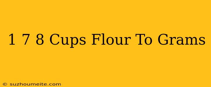 1 7/8 Cups Flour To Grams