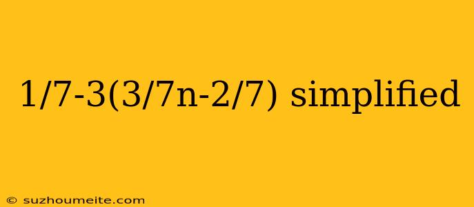 1/7-3(3/7n-2/7) Simplified