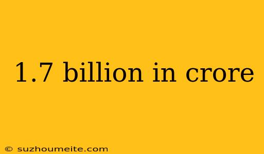 1.7 Billion In Crore