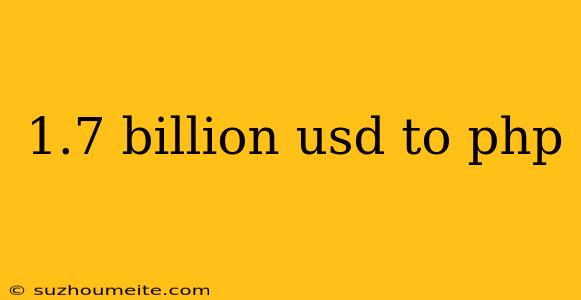 1.7 Billion Usd To Php