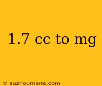 1.7 Cc To Mg