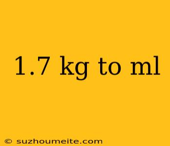 1.7 Kg To Ml