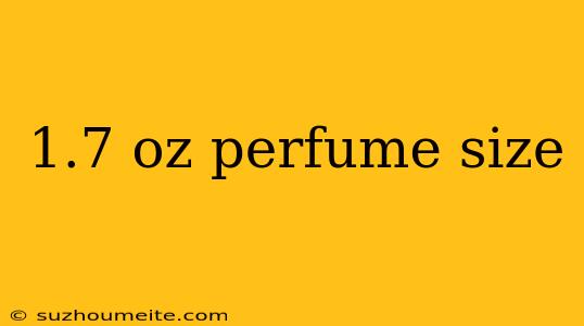 1.7 Oz Perfume Size