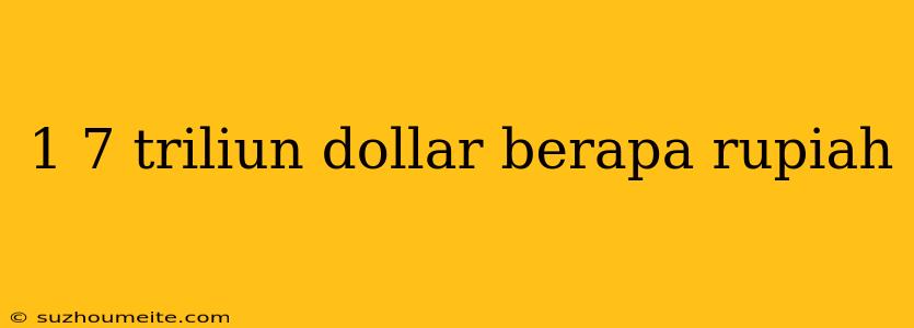 1 7 Triliun Dollar Berapa Rupiah