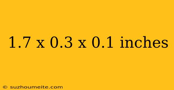 1.7 X 0.3 X 0.1 Inches