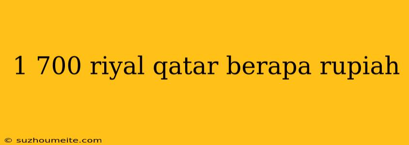 1 700 Riyal Qatar Berapa Rupiah