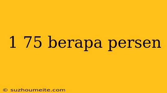 1 75 Berapa Persen