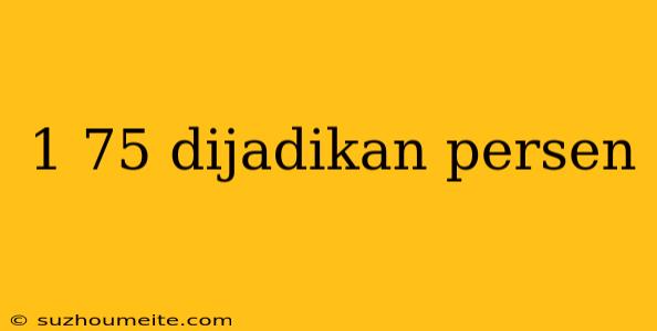 1 75 Dijadikan Persen