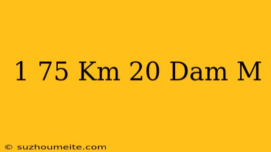 1 75 Km-20 Dam=...m