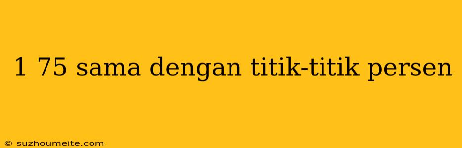 1 75 Sama Dengan Titik-titik Persen