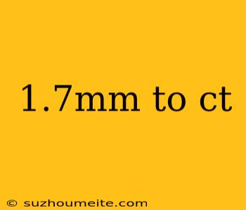 1.7mm To Ct