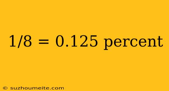 1/8 = 0.125 Percent