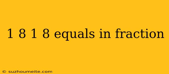 1 8 1 8 Equals In Fraction