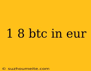 1 8 Btc In Eur