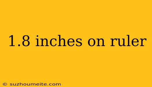 1.8 Inches On Ruler