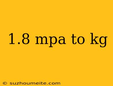 1.8 Mpa To Kg