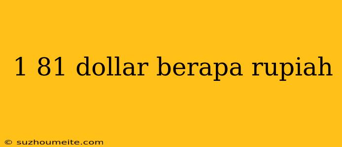 1 81 Dollar Berapa Rupiah