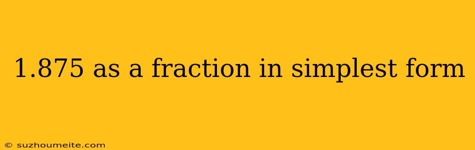 1.875 As A Fraction In Simplest Form