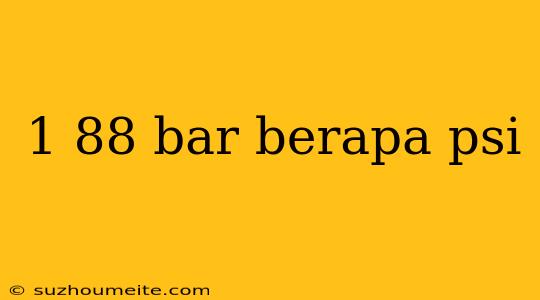 1 88 Bar Berapa Psi