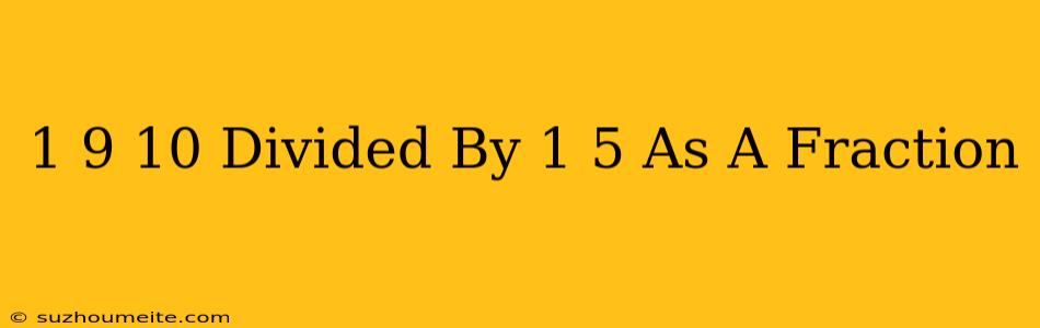 1 9/10 Divided By 1/5 As A Fraction