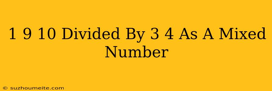 1 9/10 Divided By 3/4 As A Mixed Number