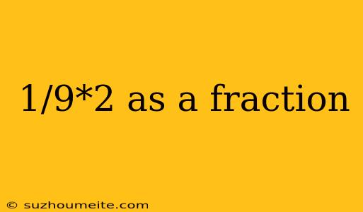 1/9*2 As A Fraction