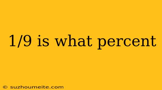 1/9 Is What Percent