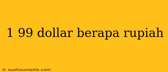 1 99 Dollar Berapa Rupiah