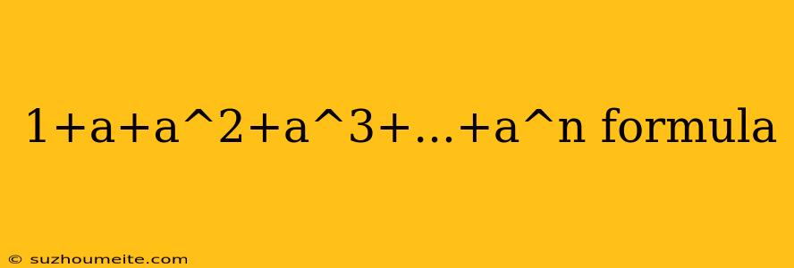 1+a+a^2+a^3+...+a^n Formula