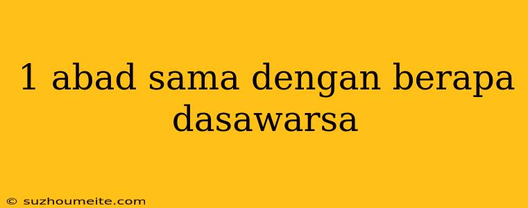 1 Abad Sama Dengan Berapa Dasawarsa