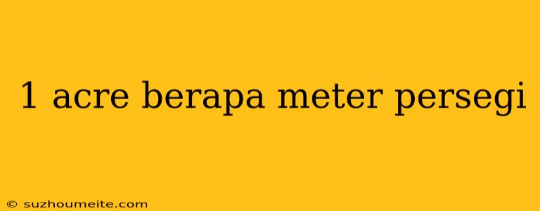 1 Acre Berapa Meter Persegi