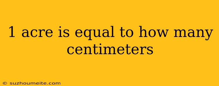 1 Acre Is Equal To How Many Centimeters