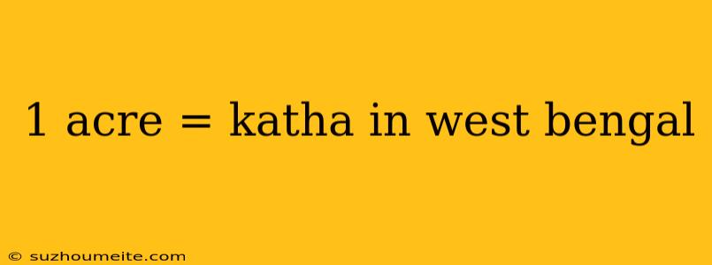 1 Acre = Katha In West Bengal