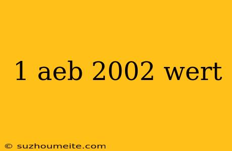 1 Aeb 2002 Wert