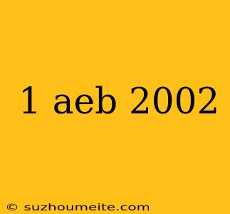 1 Aeb 2002