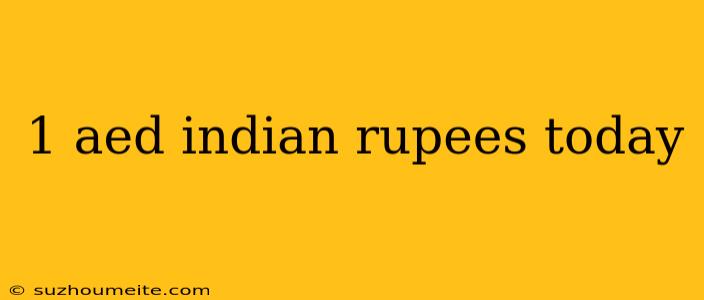 1 Aed Indian Rupees Today